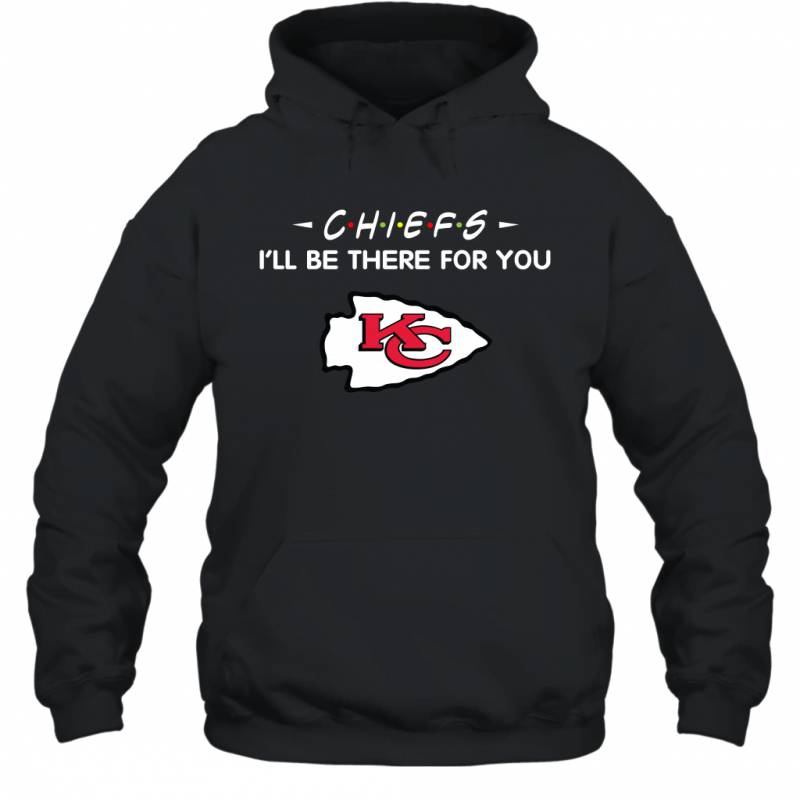 Chiefs I’ll Be There For You Kansas City Chiefs T Shirt Hoodie