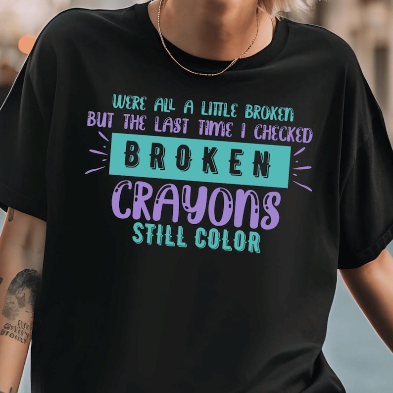 Were All A Little Broken But The Last Time I Checked Broken Crayons Still Color Shirt, Mental Health Aesthetic Tee