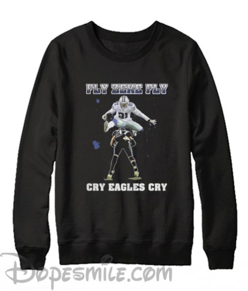 Dallas Cowboys Fly Zeke Fly Philadelphia Eagles Cry Eagles cry Sweatshirt