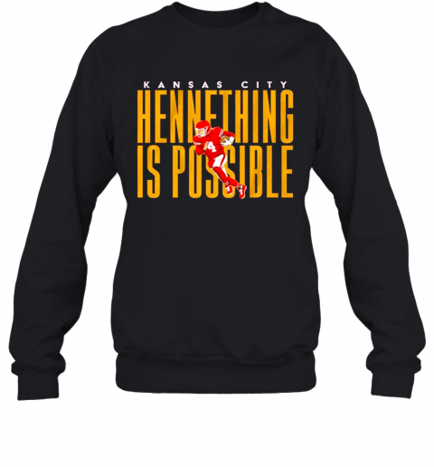 Kansas City Chiefs Hennething Is Possible Sweatshirt