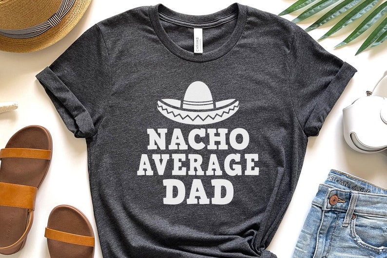 Nacho Daddy Shirt Funny Dad Shirt Gift From Daughter Fathers Day Shirt First Time Dad Gift From Wife Shirt For Husband Funny