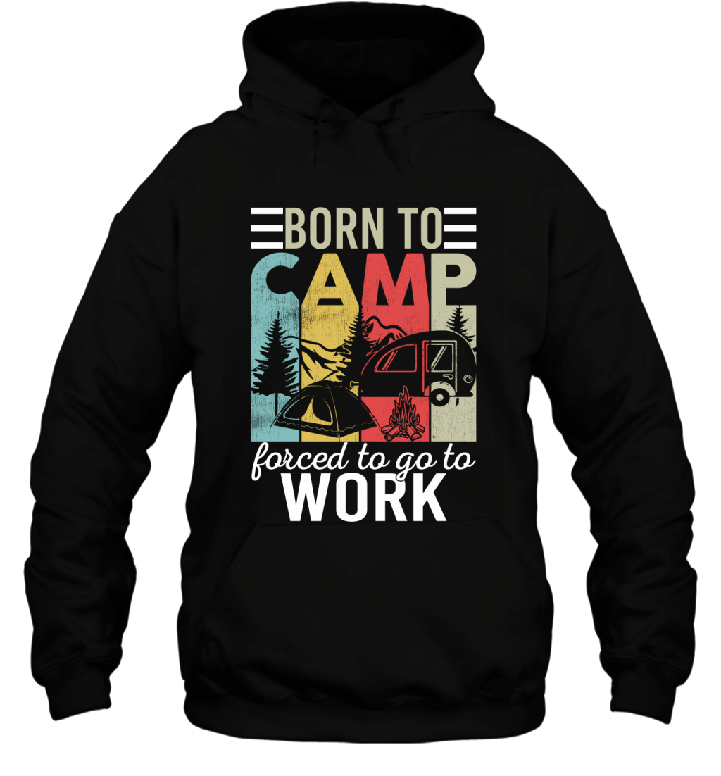 Born To Camp Force To Go To Work Vintage Camping Lovers Shirt Hoodie