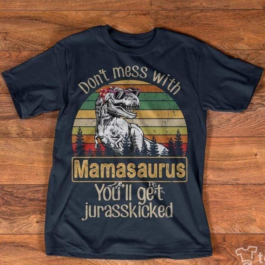 Don’t Mess With Mamasaurus You’ll Get Jurasskicked T-Shirt Vintage Men M-3XL