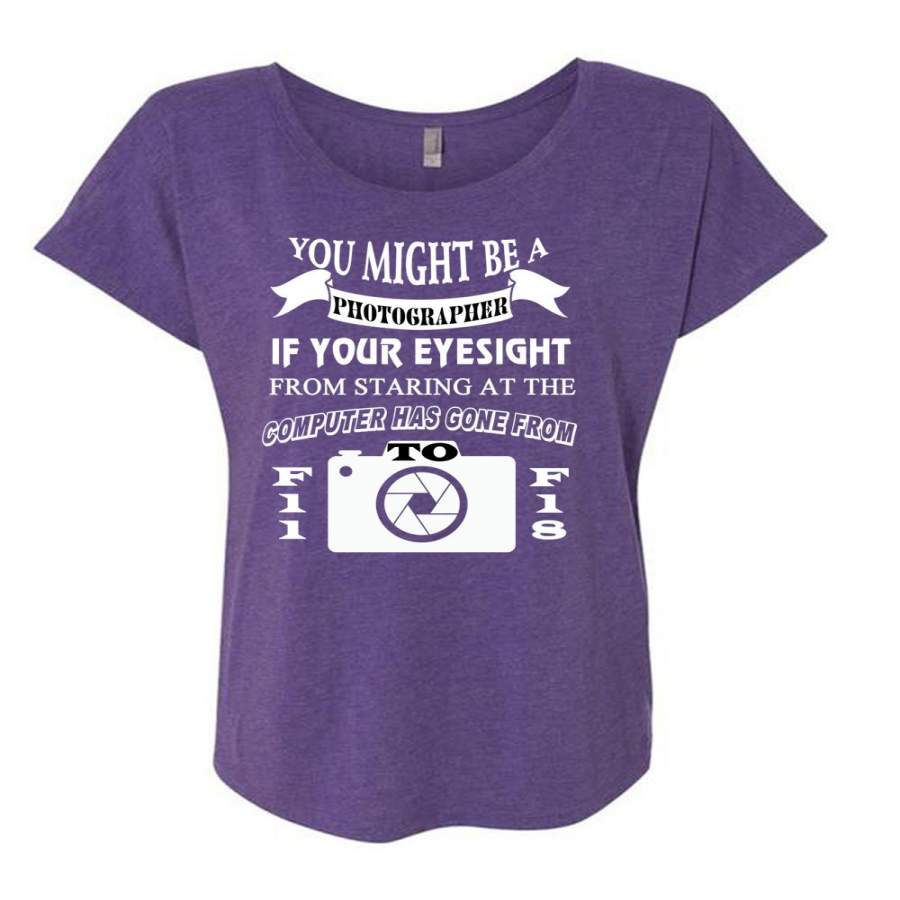 You Might Be A Photographer T Shirt, Your Eyesight From Staring T Shirt, Cool Shirt (Ladies’ Triblend Dolman Sleeve)