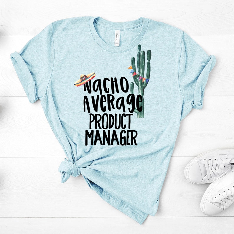 Nacho Average Product Manager, Bella Canvas Tee, Pick From Athletic Gray Or Icy Blue Or Heather Sunset Shirt Color, Super Soft Tee Shirt