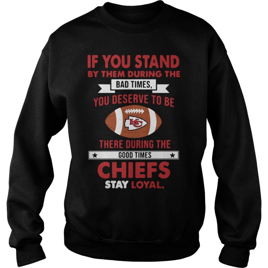 Kansas City Chiefs If you stand by them during the bad times Sweatshirt