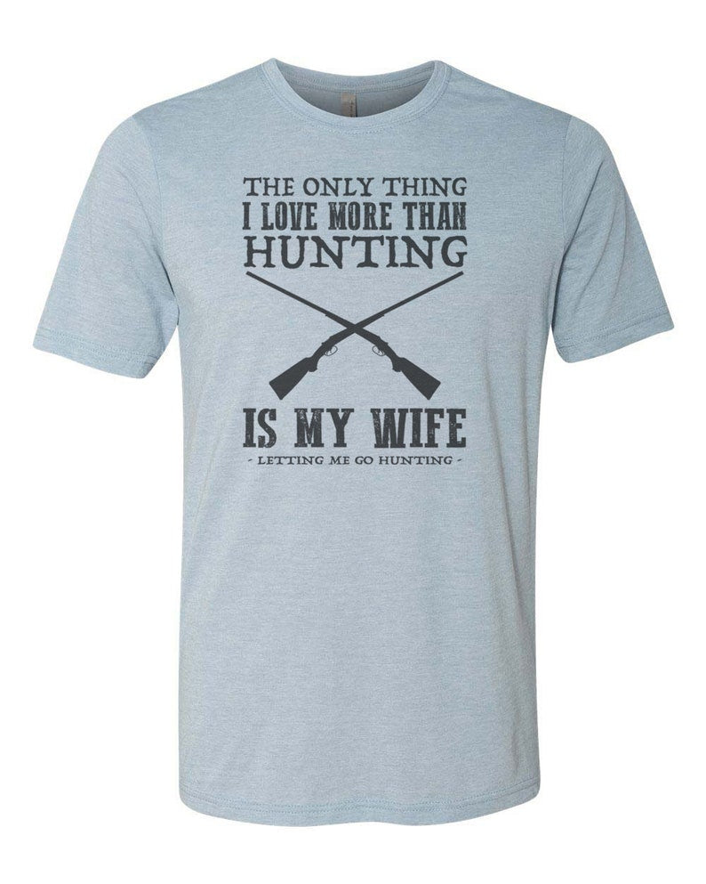 Hunting Shirt, The Only Thing I Love More Than Hunting, Husband Shirt, Gift For Him, Hubby Tee