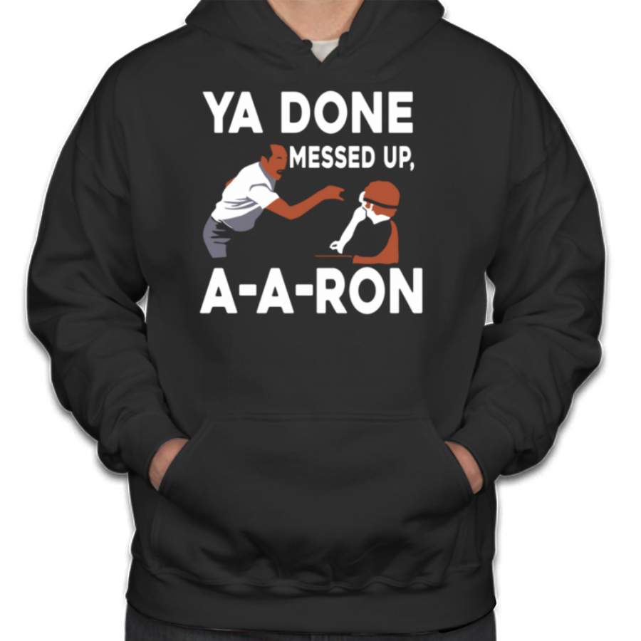 Ya Done Messed Up T-shirt A A Ron T-shirt Christmas Gifts Hoodies