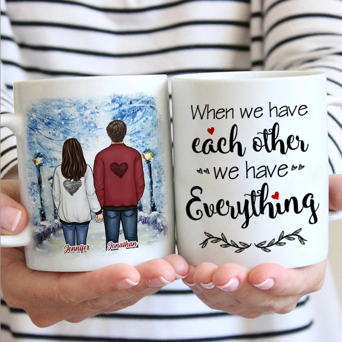 When We Have Each Other We Have Everything – Gift For Couples, Personalized Mug