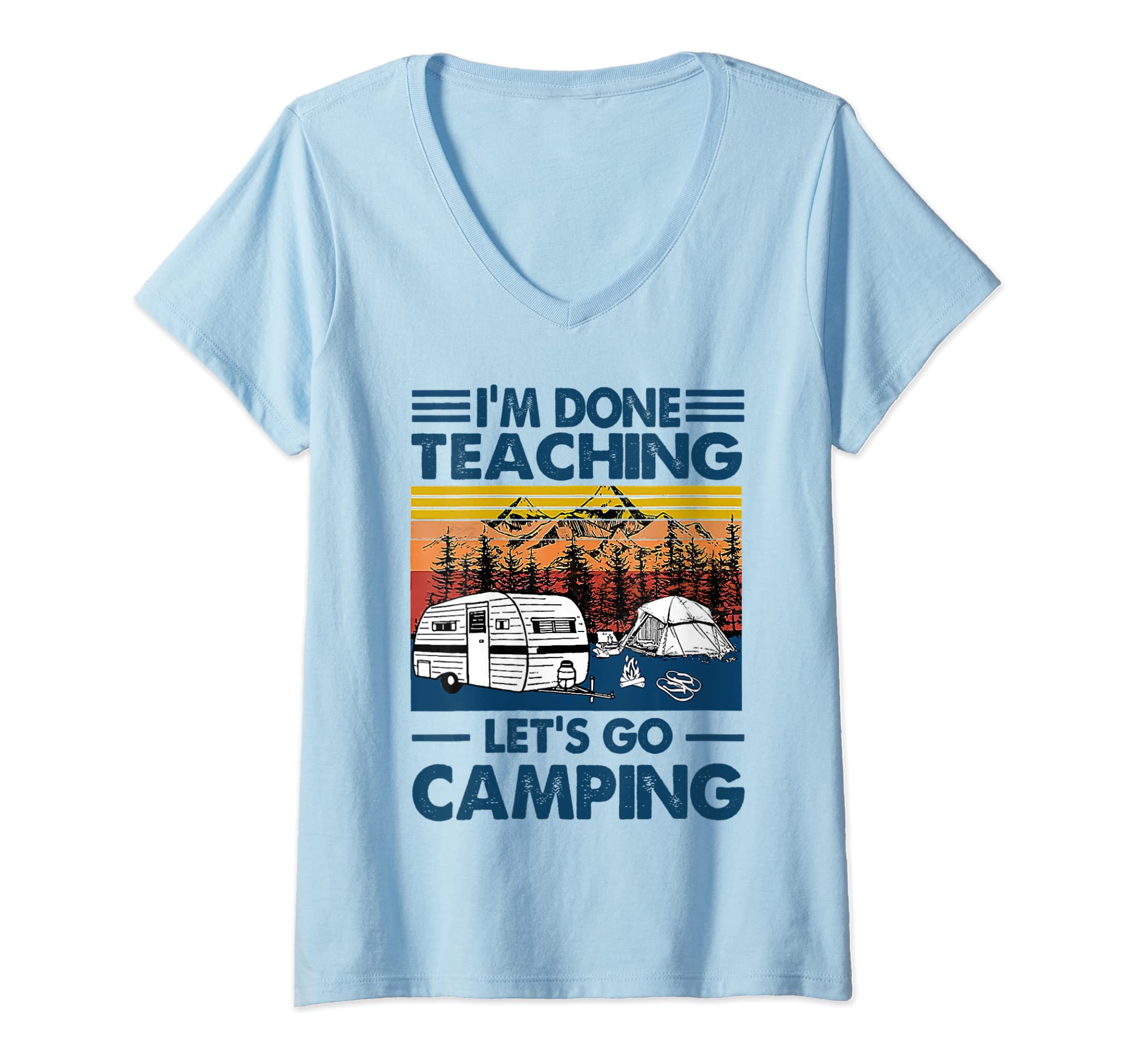 Womens I’m Done Teaching Let’s Go Camping Funny Teacher Gifts V-Neck T-Shirt