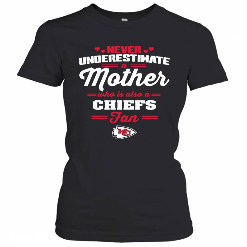 Never Underestimate Mother Who Is Also A Kansas City Chiefs Fan Mother’s day gift Women’s T-Shirt