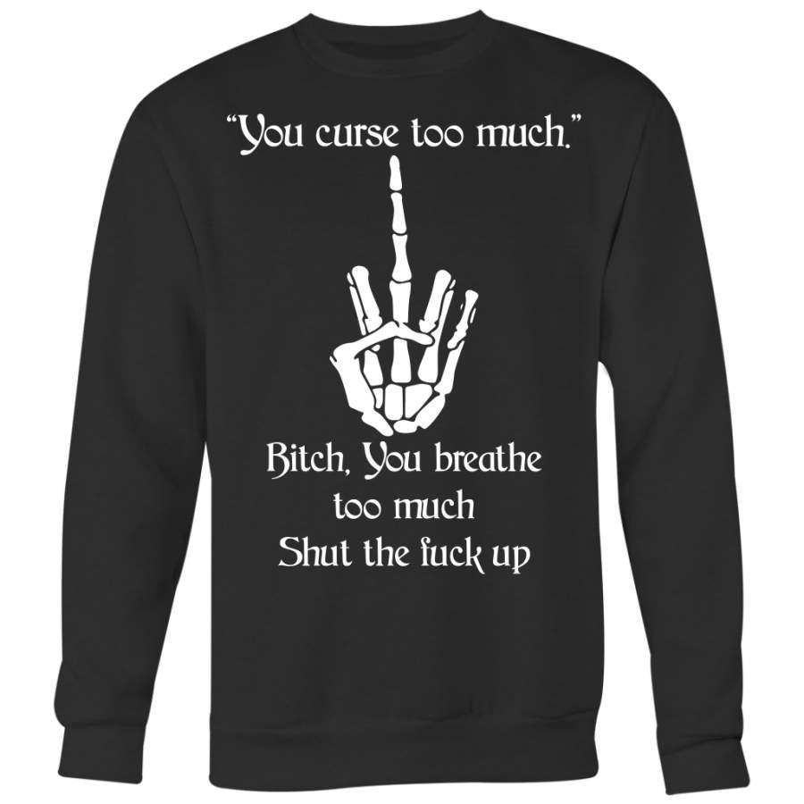 You Curse Too Much Bitch You Breathe Too Much Shut The Fuck Up, Halloween Shirt