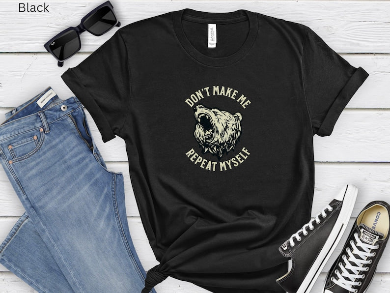 Angry Mama Bear Yelling “Don’T Make Me Repeat Myself” T-Shirt Gift For Angry Person Shirt Funny Tee