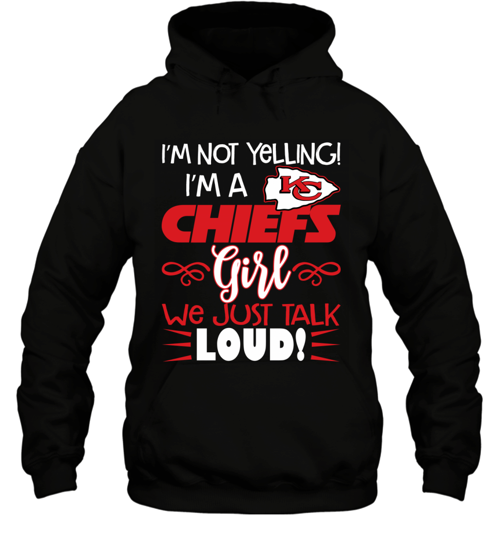 I_m Not Yelling I_m A Kansas City Chiefs Girl We Just Talk Loud Funny Fans Shirt Hoodie