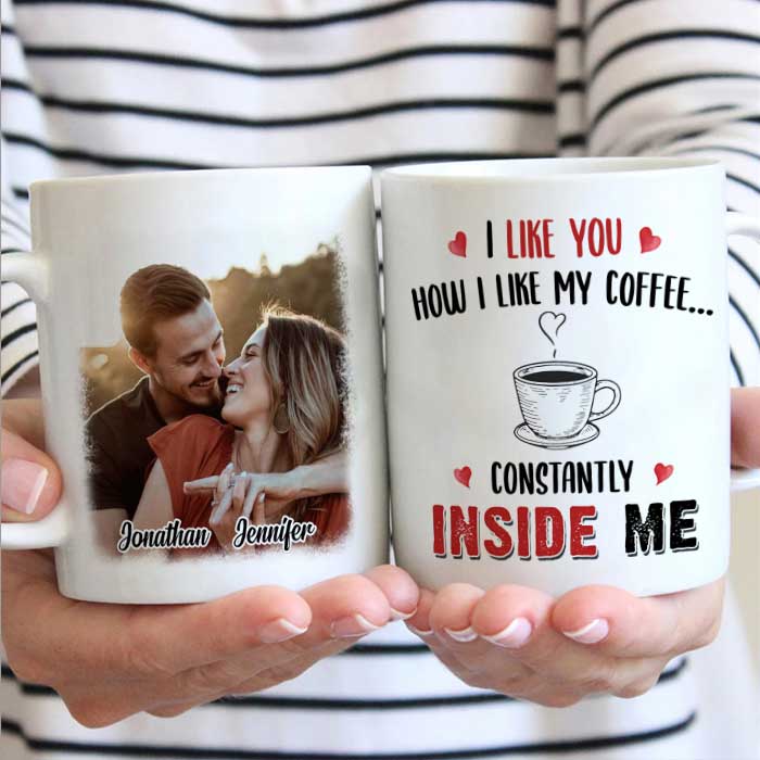 I Like You How I Like My Coffee Constantly Inside Me – Upload Image, Gift For Couples – Personalized Mug