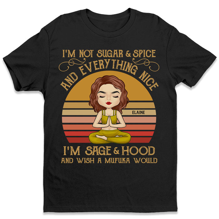 I’M Not Sugar & Spice I’M Sage & Hood – Yoga Personalized Custom Unisex T-Shirt, Hoodie, Sweatshirt – Gift For Yoga Lovers