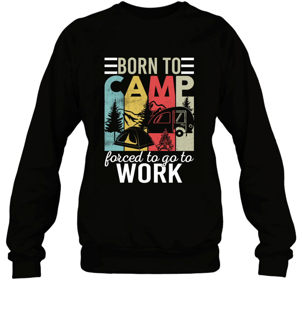 Born To Camp Force To Go To Work Vintage Camping Lovers Shirt Sweatshirt