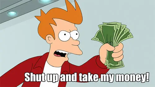 Futurama's Fry holding money up shouting - shut up and take my money!