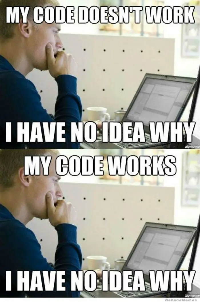 Two screens of someone looking at a laptop. The first says: My code doesn't work, I have no idea why, the second says: My code works, I have no idea why.