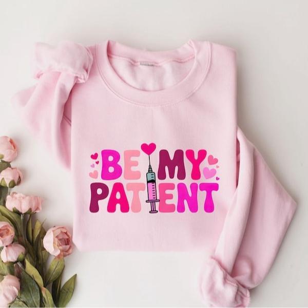 Be My Patient Sweatshirt, Valentines …