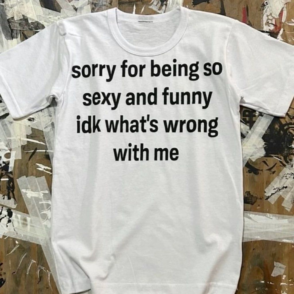 Sorry For Being So Sexy And Funny T- &hellip;