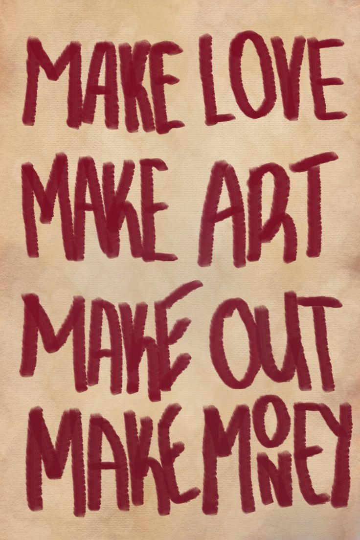 Make Love Make Art Make Out Make Mon &hellip;