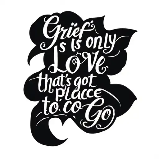 Grief Is Only Love That's Got No Place To Go Cursive