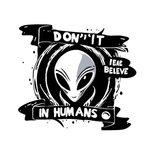 Alien Saying I Dont Believe In Humans