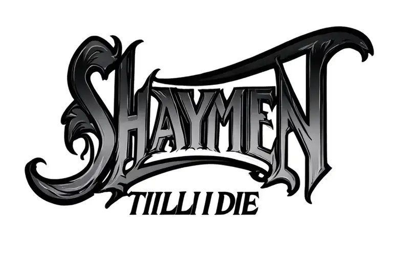 Lettering Tatto Design That Says Shaymen Till I Die
