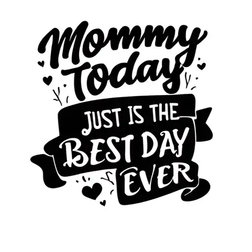 Mommy Today Is Just The Best Day Ever In Script