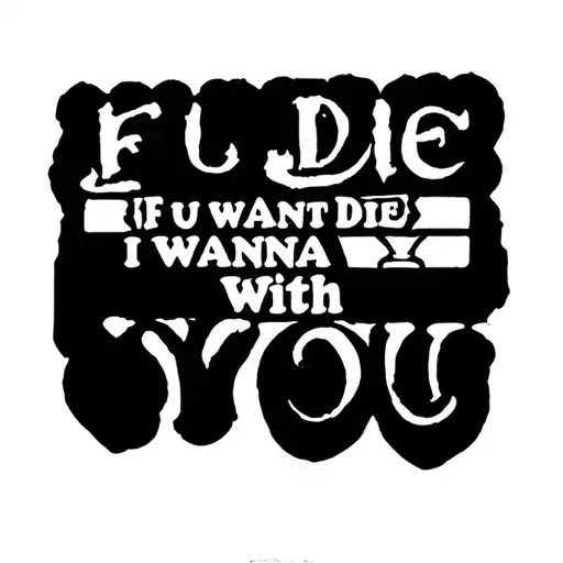 I Want A Tattoo From The Mother With Him In Writing From The Song If U Die I Wanna Die With You Tattoo