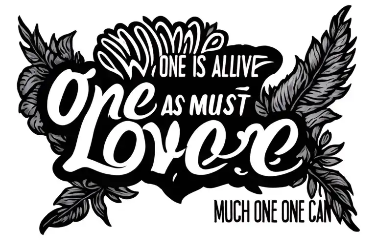 While One Is Alive One Must Love As Much As One Can