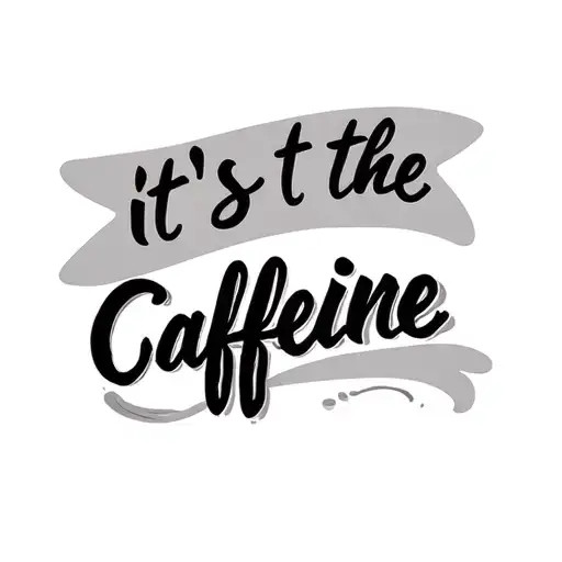 Simple Quote 'It's The Caffeine'
