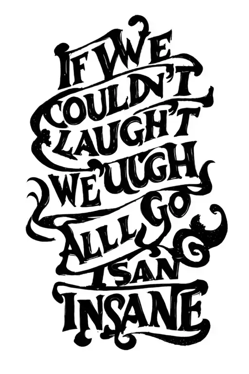 If We Couldn't Laugh We'd All Go Insane Dark Lettering