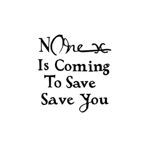 No One Is Coming To Save You In Script Letters