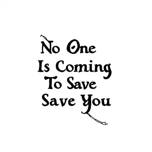 No One Is Coming To Save You In Script Letters