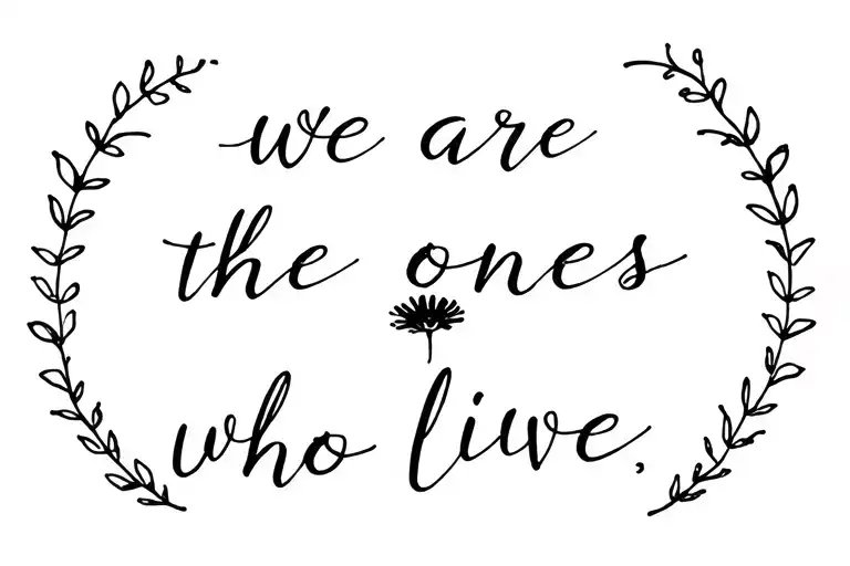 Written ' We Are The Ones Who Live' With A Small Flower But With Just Words And No Background