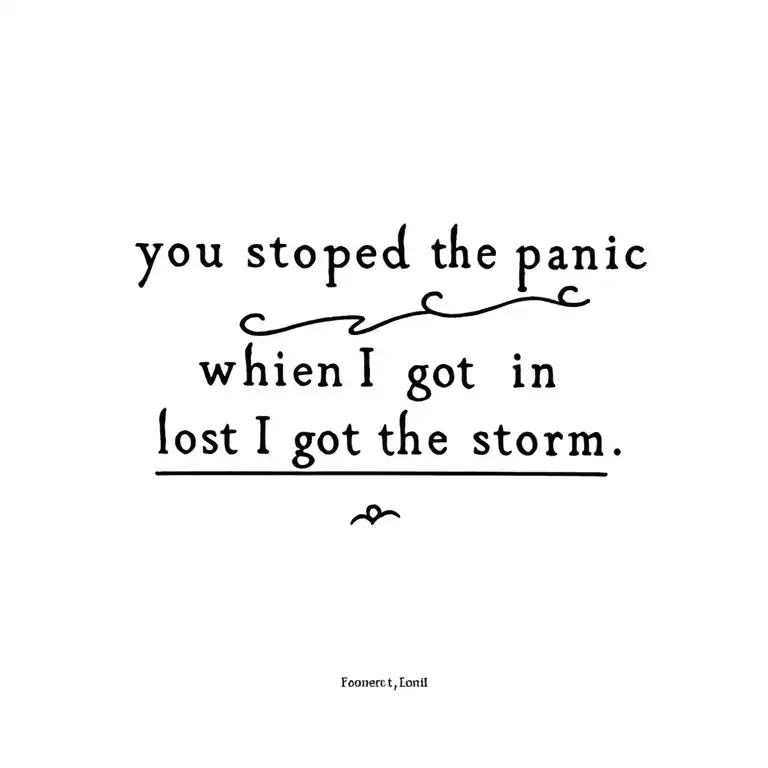 Can You Make A Simple Tattoo For The Phrase You Stopped The Panic When I Got Lost In The Storm