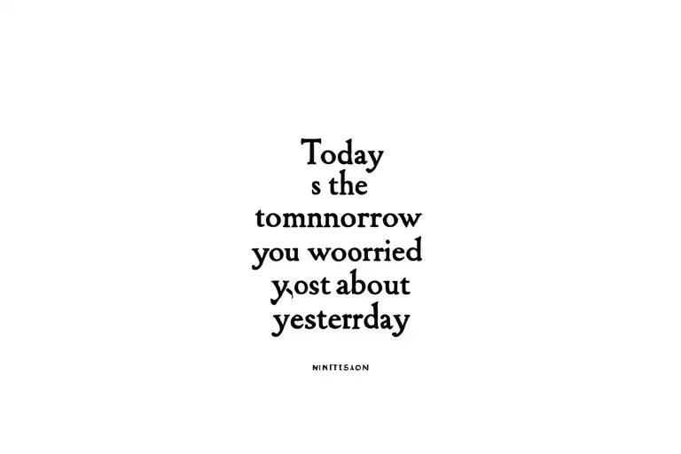 Today Is The Tommorrow You Worried About Yesterday