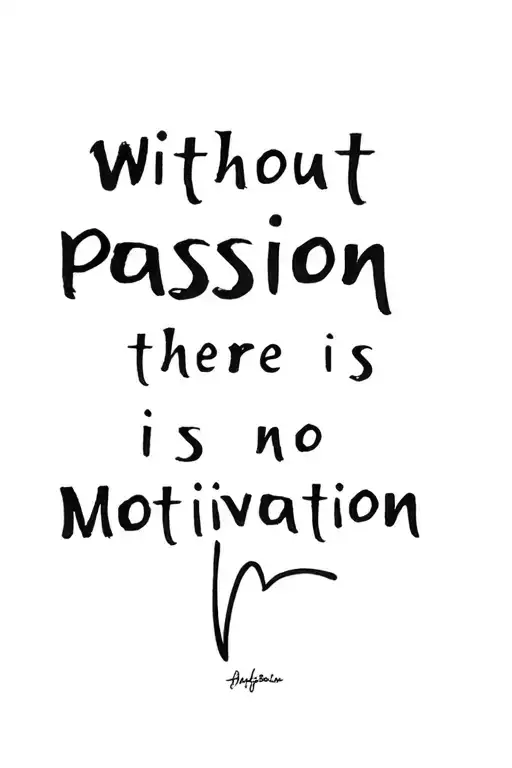 Without Passion There Is No Motivation Quote
