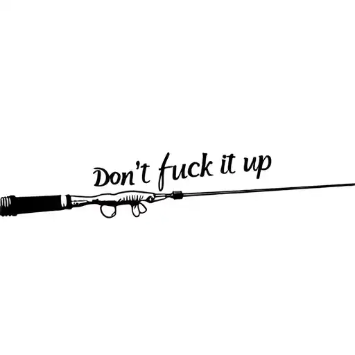 Fishing Rod With The Words Don't Fuck It Up