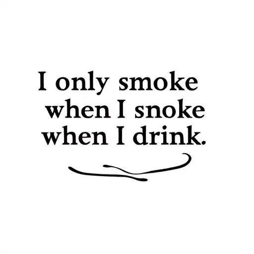 I Only Smoke When I Drink