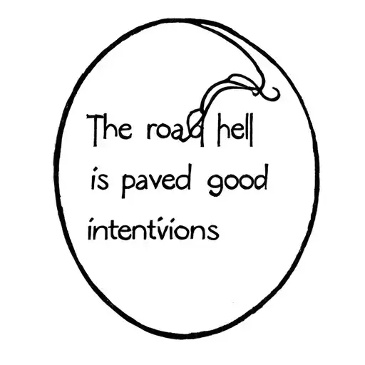 The Road To Hell Is Paved With Good Intentions