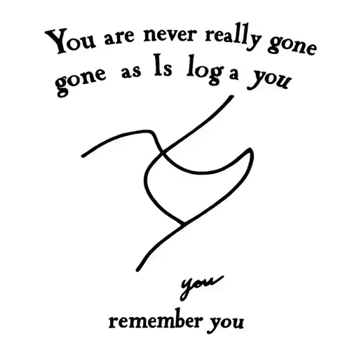 You Are Never Really Gone As Long As You Remember You