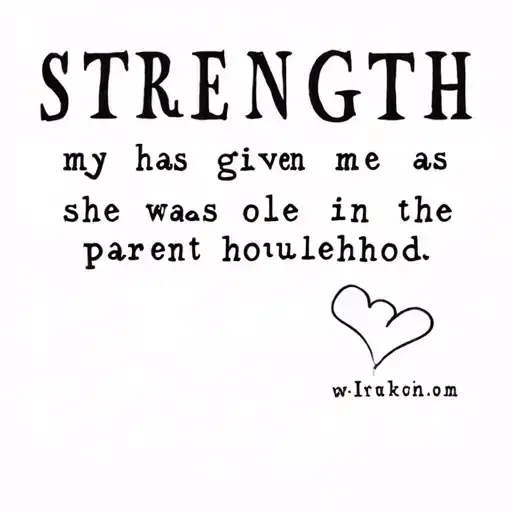 Strength My Mom Has Given Me As She Was The Only Parent In The Household